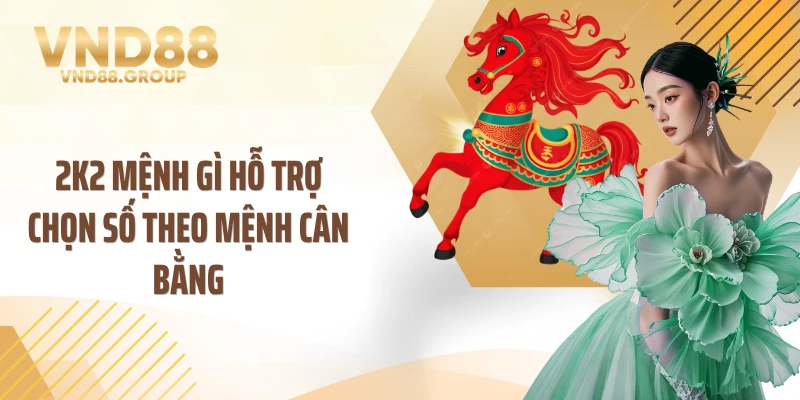 2k2 mệnh gì hỗ trợ chọn số theo mệnh cân bằng