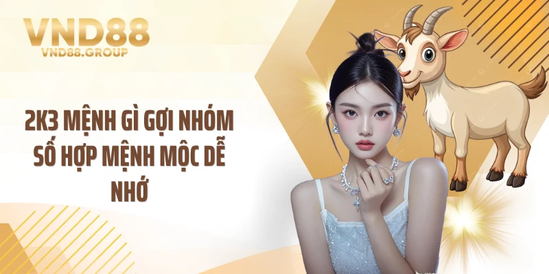 2k3 mệnh gì gợi nhóm số hợp mệnh Mộc dễ nhớ