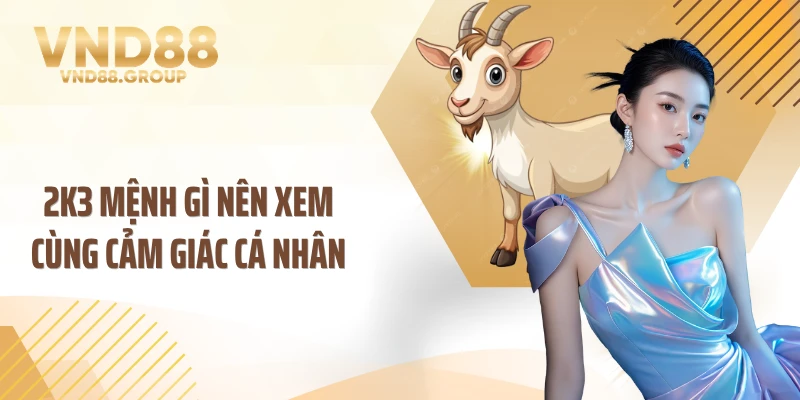 2k3 mệnh gì nên xem cùng cảm giác cá nhân
