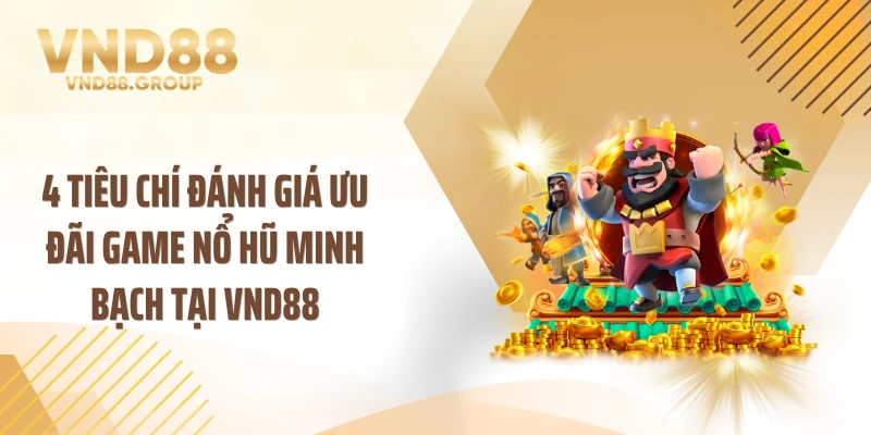 4 tiêu chí đánh giá ưu đãi game nổ hũ minh bạch tại VND88