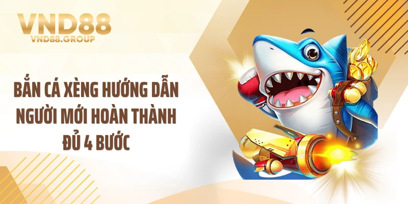 Bắn cá xèng hướng dẫn người mới hoàn thành đủ 4 bước