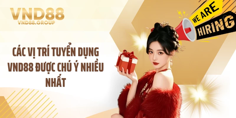 Các vị trí tuyển dụng VND88 được chú ý nhiều nhất