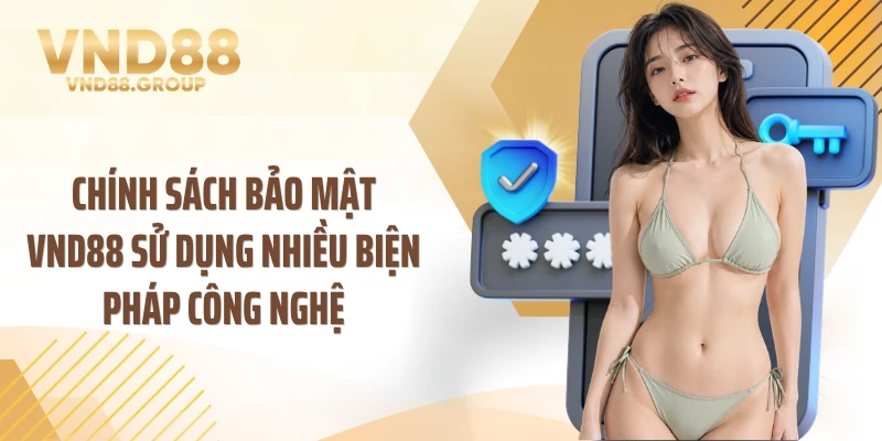 Chính sách bảo mật VND88 sử dụng nhiều biện pháp công nghệ