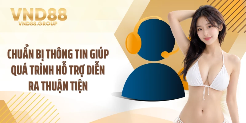 Chuẩn bị thông tin giúp quá trình hỗ trợ diễn ra thuận tiện 