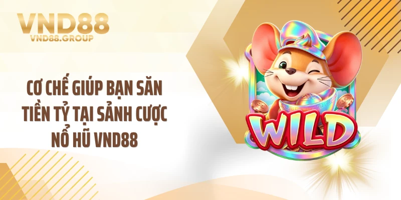 Cơ chế giúp bạn săn tiền tỷ tại sảnh cược nổ hũ VND88