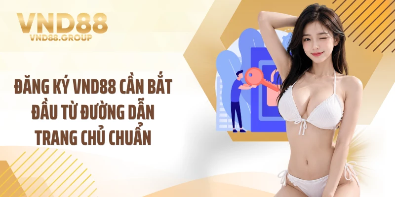 Đăng ký VND88 cần bắt đầu từ đường dẫn trang chủ chuẩn