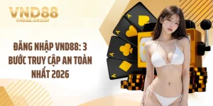 Đăng Nhập VND88: 3 Bước Truy Cập An Toàn Nhất 2026