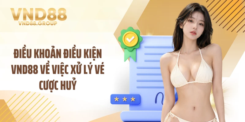 Điều khoản điều kiện VND88 về việc xử lý vé cược huỷ