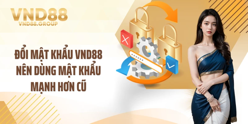 Đổi mật khẩu VND88 nên dùng mật khẩu mạnh hơn cũ