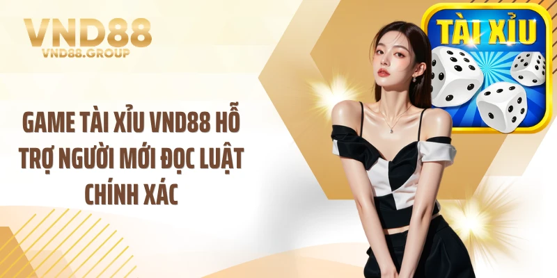 Game tài xỉu VND88 hỗ trợ người mới đọc luật chính xác