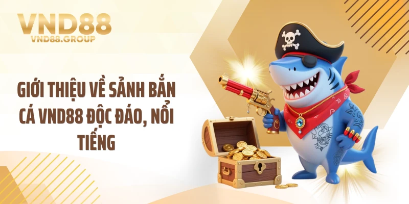 Giới thiệu về sảnh bắn cá VND88 độc đáo, nổi tiếng
