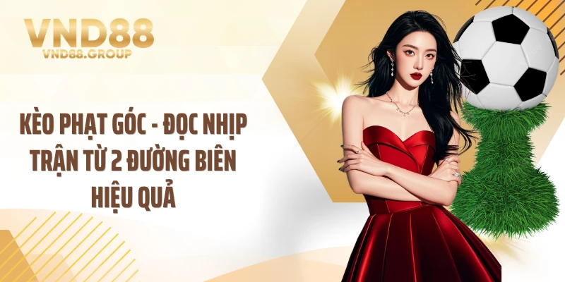 Kèo Phạt Góc - Đọc Nhịp Trận Từ 2 Đường Biên Hiệu Quả