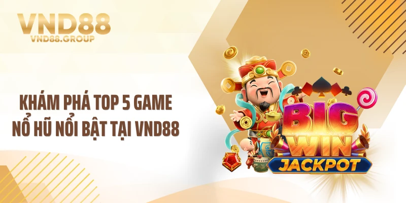 Khám phá top 5 game nổ hũ nổi bật tại VND88