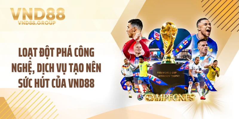 Loạt đột phá công nghệ, dịch vụ tạo nên sức hút của VND88