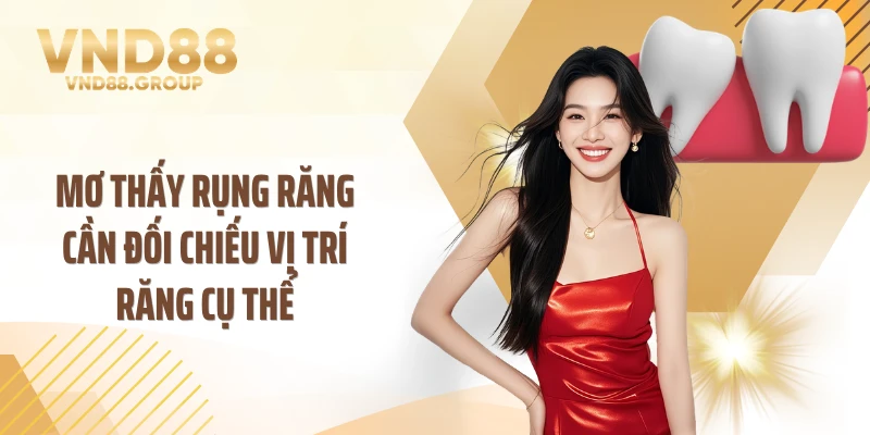 Mơ thấy rụng răng cần đối chiếu vị trí răng cụ thể