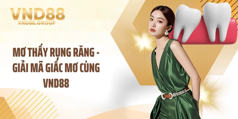 Mơ Thấy Rụng Răng - Giải Mã Giấc Mơ Cùng VND88