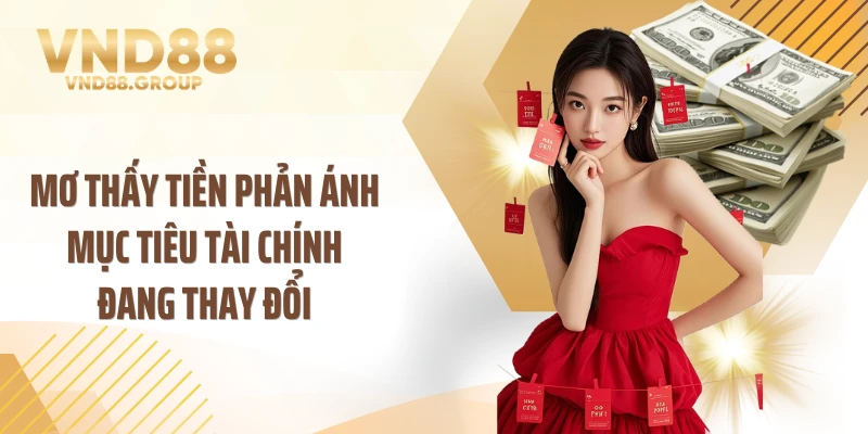 Mơ thấy tiền phản ánh mục tiêu tài chính đang thay đổi