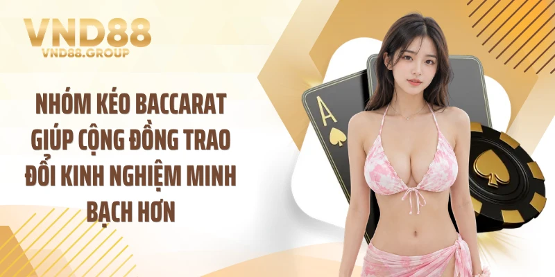 Nhóm kéo baccarat giúp cộng đồng trao đổi kinh nghiệm minh bạch hơn