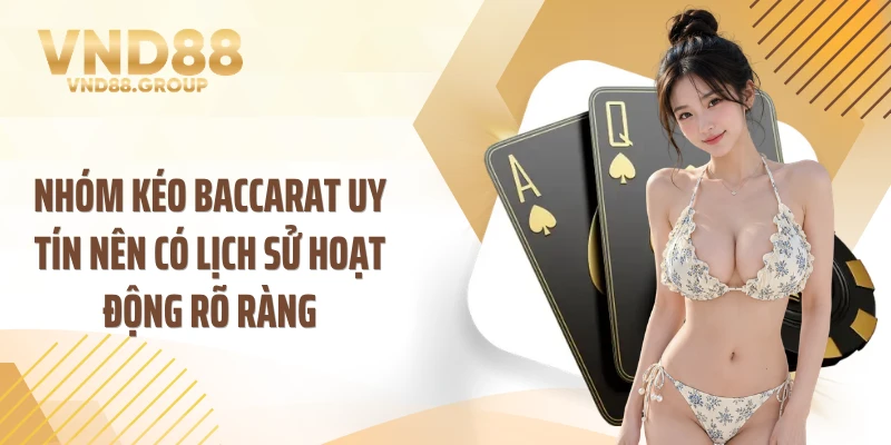 Nhóm kéo baccarat uy tín nên có lịch sử hoạt động rõ ràng