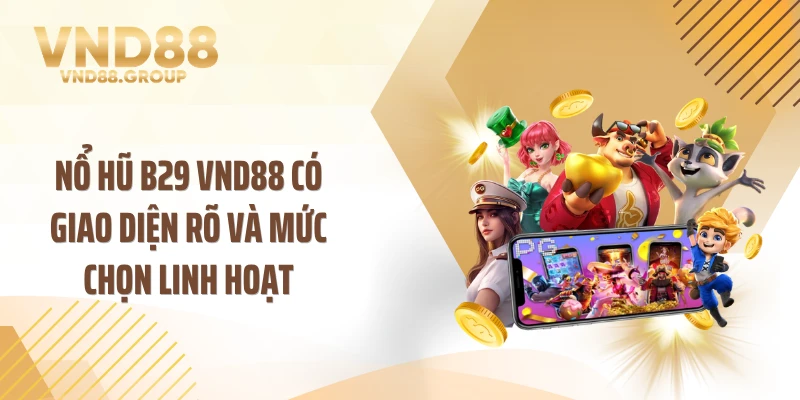 Nổ hũ B29 VND88 có giao diện rõ và mức chọn linh hoạt