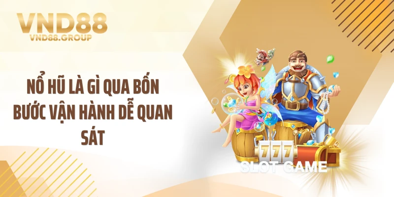 Nổ hũ là gì qua bốn bước vận hành dễ quan sát