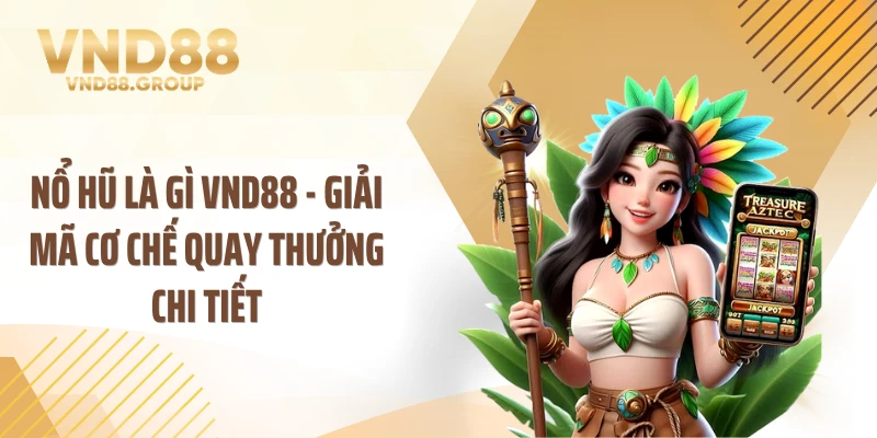 Nổ Hũ Là Gì VND88 - Giải Mã Cơ Chế Quay Thưởng Chi Tiết