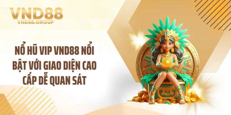 Nổ hũ VIP VND88 nổi bật với giao diện cao cấp dễ quan sát