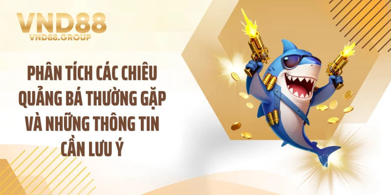 Phân tích các chiêu quảng bá thường gặp và những thông tin cần lưu ý