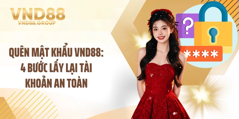 Quên Mật Khẩu VND88: 4 Bước Lấy Lại Tài Khoản An Toàn
