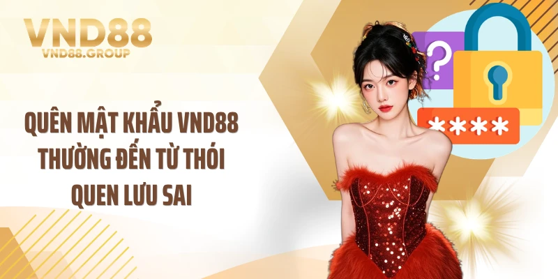 Quên mật khẩu VND88 thường đến từ thói quen lưu sai