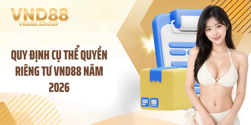 Quy định cụ thể quyền riêng tư VND88 năm 2026