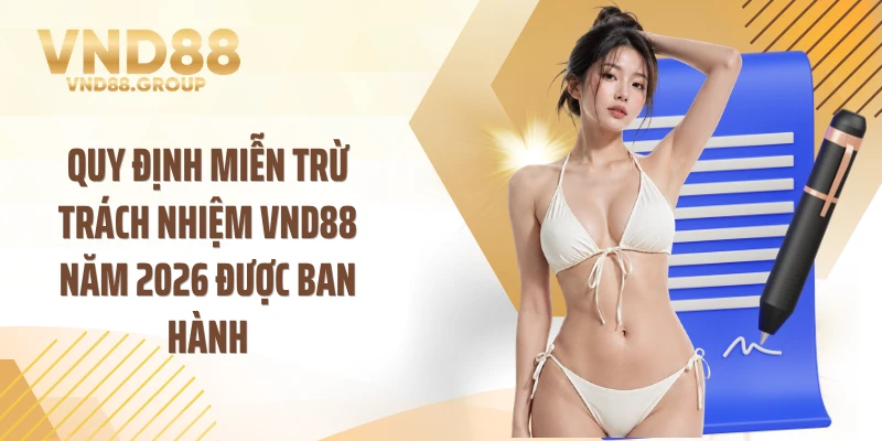 Quy định miễn trừ trách nhiệm VND88 năm 2026 được ban hành