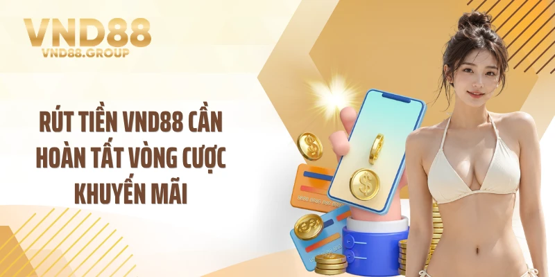 Rút tiền VND88 cần hoàn tất vòng cược khuyến mãi