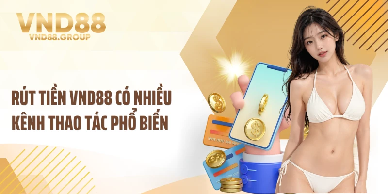 Rút tiền VND88 có nhiều kênh thao tác phổ biến 