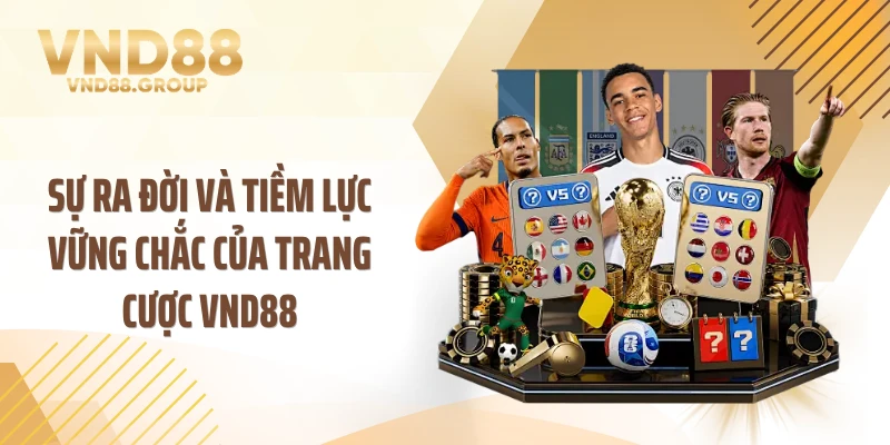 Sự ra đời và tiềm lực vững chắc của trang cược VND88