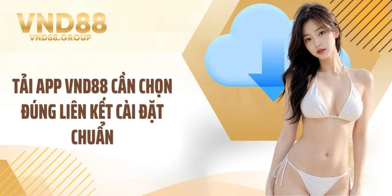 Tải app VND88 cần chọn đúng liên kết cài đặt chuẩn