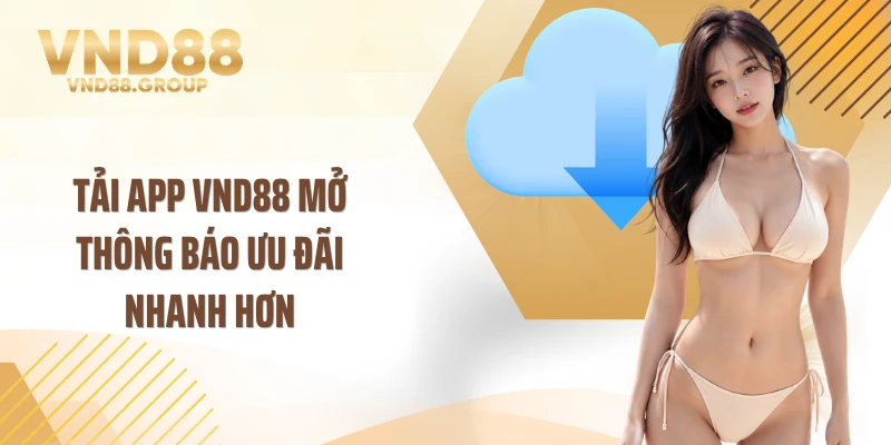 Tải app VND88 mở thông báo ưu đãi nhanh hơn