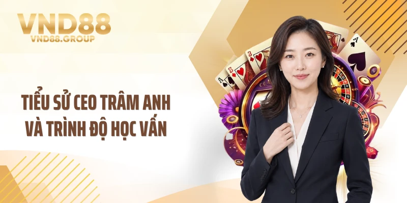 Tiểu sử CEO Trâm Anh và trình độ học vấn
