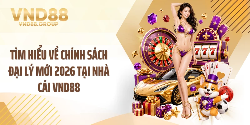 Tìm hiểu về chính sách đại lý mới 2026 tại nhà cái VND88