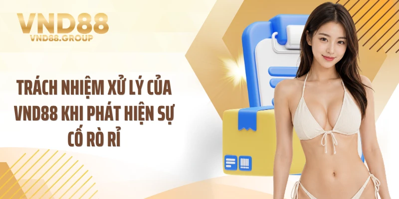 Trách nhiệm xử lý của VND88 khi phát hiện sự cố rò rỉ