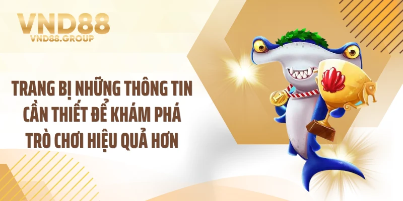 Trang bị những thông tin cần thiết để khám phá trò chơi hiệu quả hơn