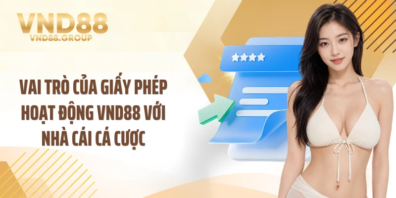 Vai trò của giấy phép hoạt động VND88 với nhà cái cá cược